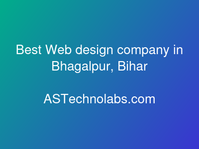 Best Web design company in Bhagalpur, Bihar  at ASTechnolabs.com